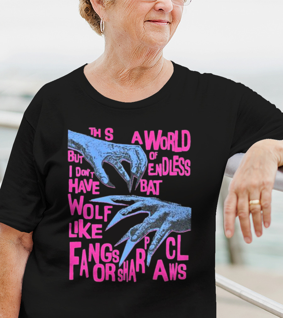 This Is A World Of Endless Battles But I Don’t Have Wolf Like Fangs Or Sharp Claws T-Shirt