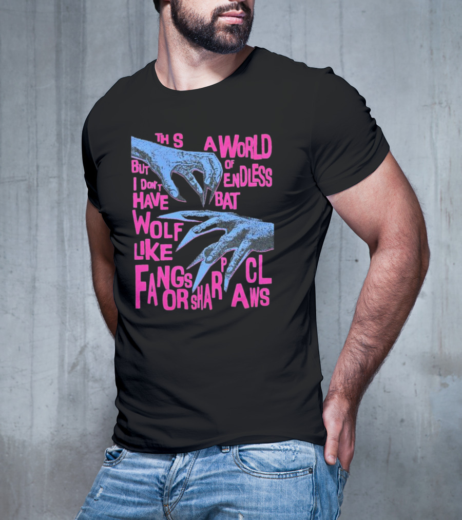 This Is A World Of Endless Battles But I Don’t Have Wolf Like Fangs Or Sharp Claws T-Shirt