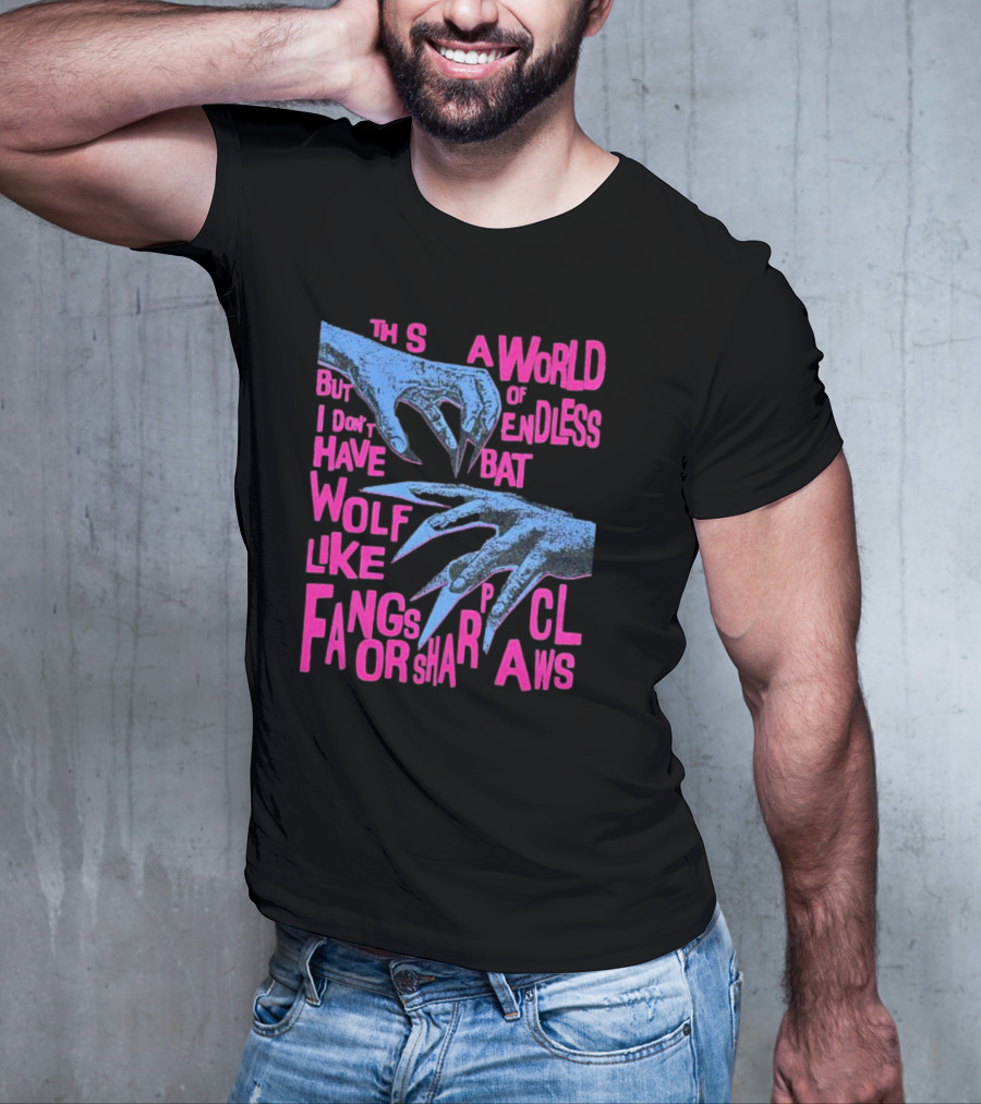 This Is A World Of Endless Battles But I Don’t Have Wolf Like Fangs Or Sharp Claws T-Shirt