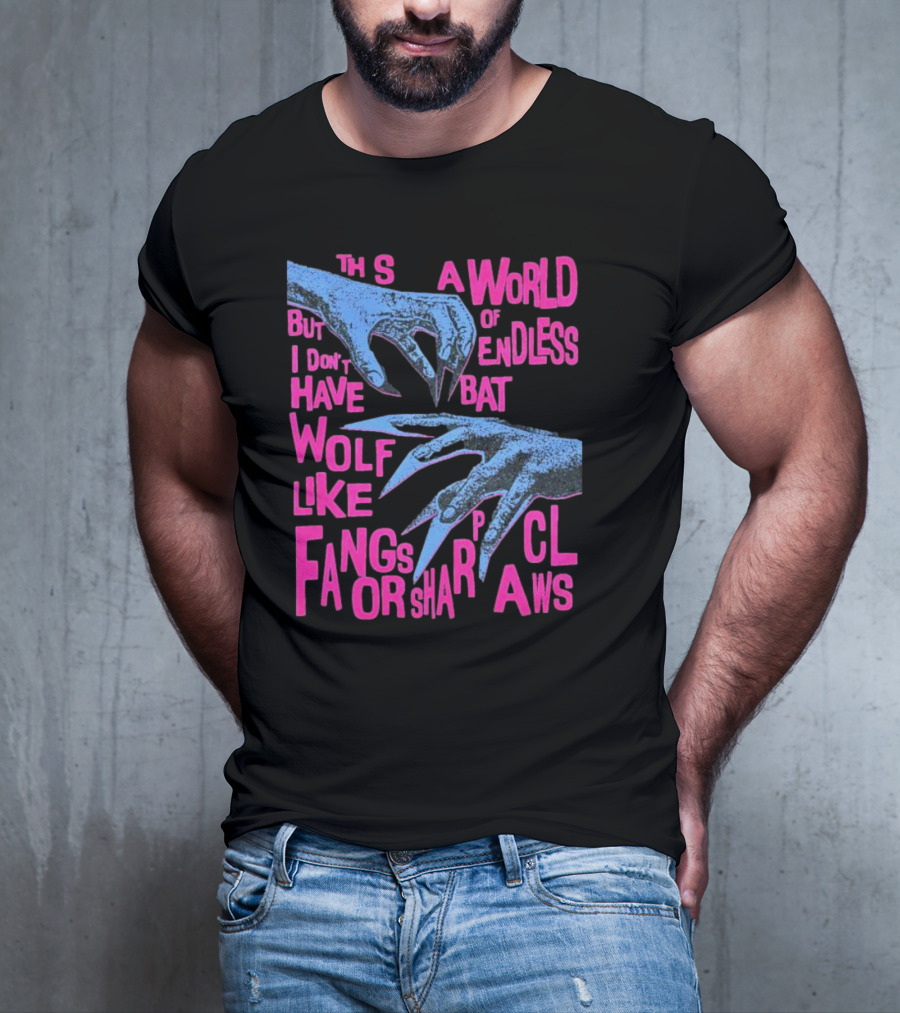 This Is A World Of Endless Battles But I Don’t Have Wolf Like Fangs Or Sharp Claws T-Shirt