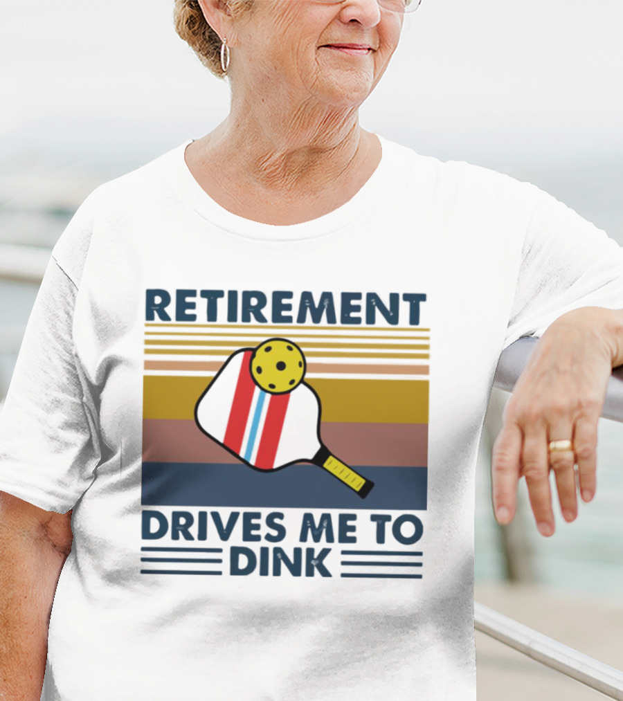 Retirement Drives Me To Dink Pickleball Paddle T-Shirt