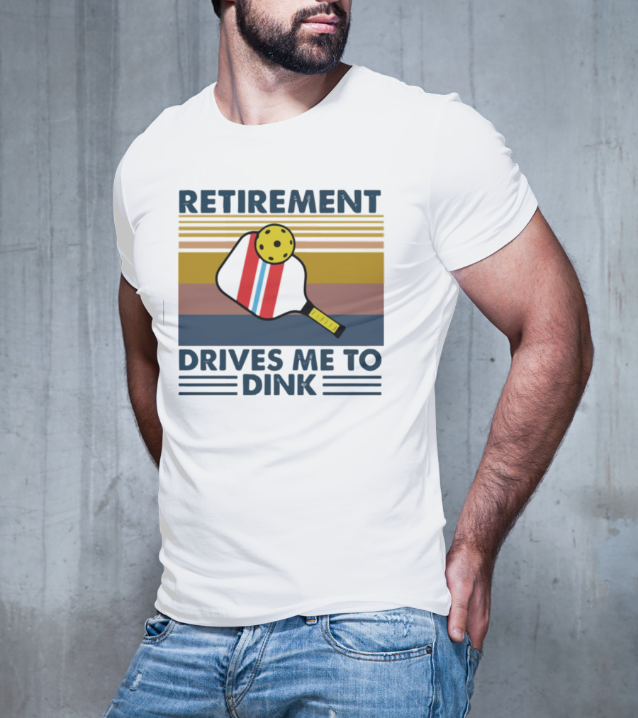 Retirement Drives Me To Dink Pickleball Paddle T-Shirt