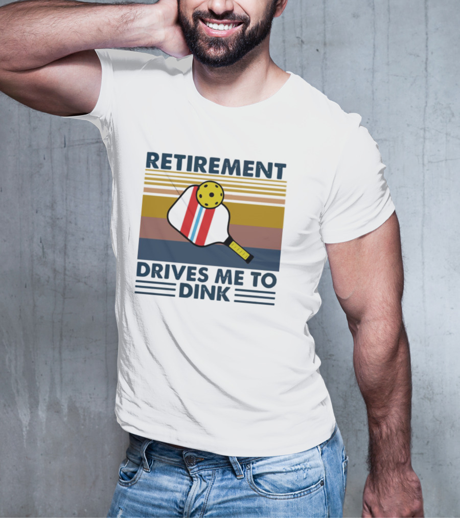 Retirement Drives Me To Dink Pickleball Paddle T-Shirt