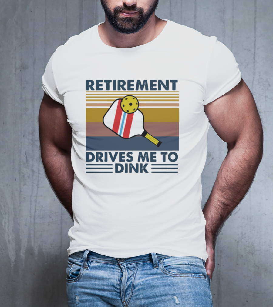 Retirement Drives Me To Dink Pickleball Paddle T-Shirt