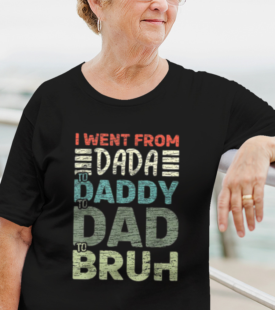 I Went From Dada To Daddy To Dad To Bruh Fathers Day T-Shirt