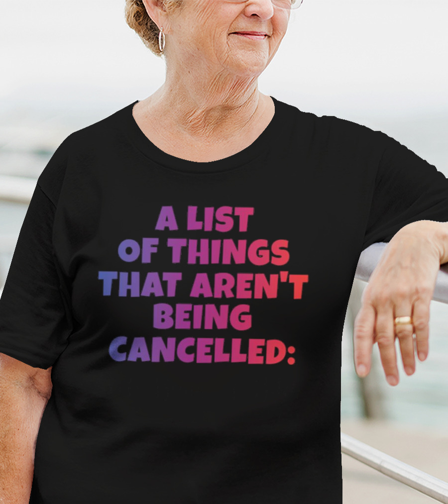 A List Of Things That Aren't Being Cancelled Me Being A Bitch T-Shirt
