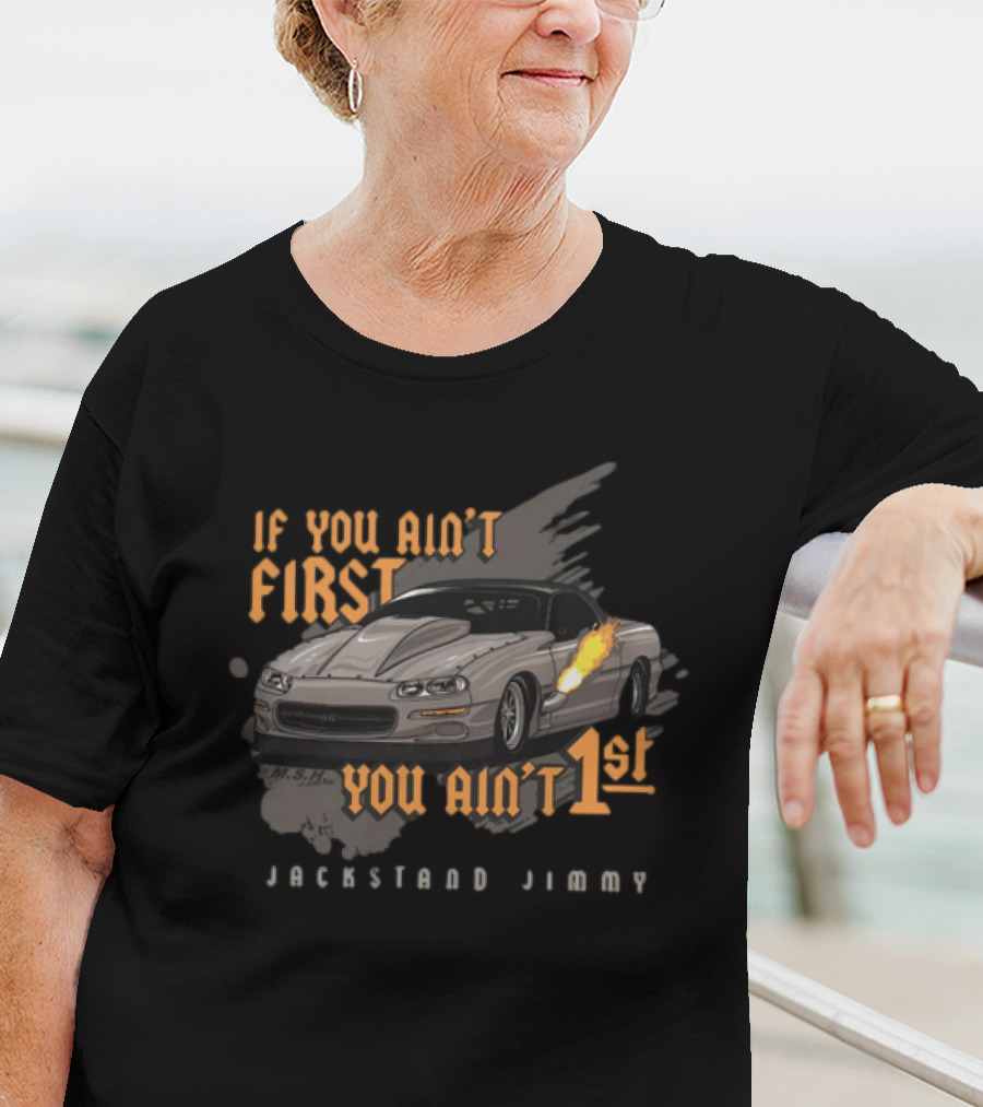 If You Ain't First You Ain't 1st Jackstand Jimmy Camaro Racing Cleetus Mcfarland Store T-Shirt