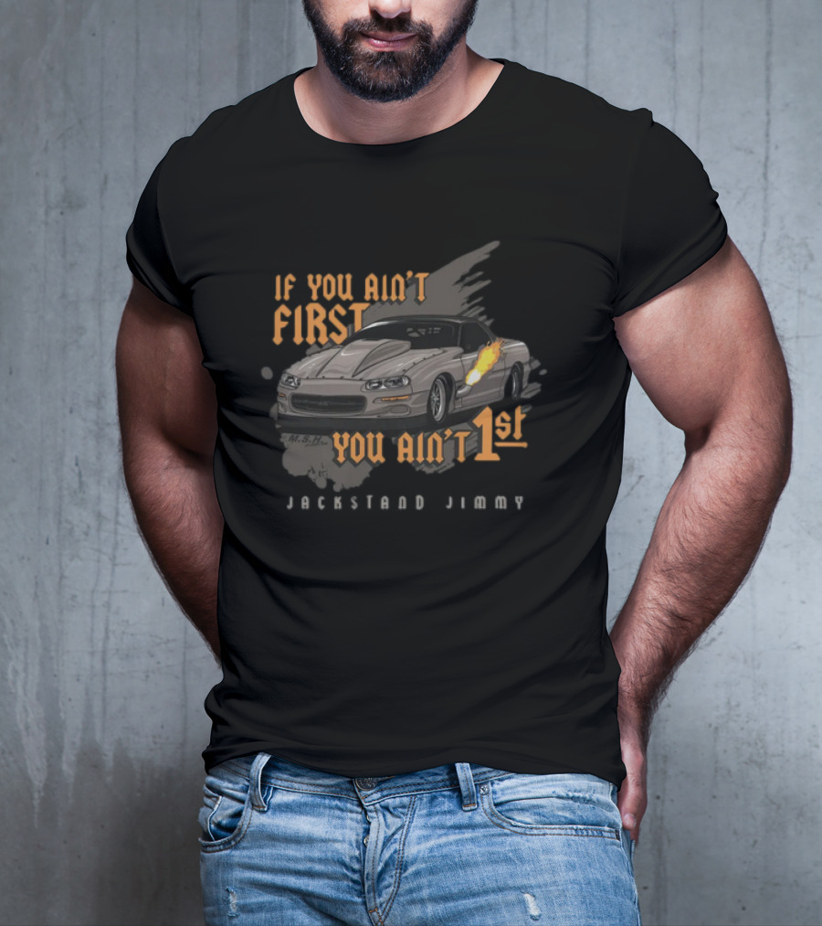 If You Ain't First You Ain't 1st Jackstand Jimmy Camaro Racing Cleetus Mcfarland Store T-Shirt