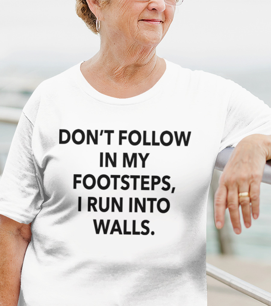 Don’t Follow In My Footsteps I Run Into Walls T-Shirt