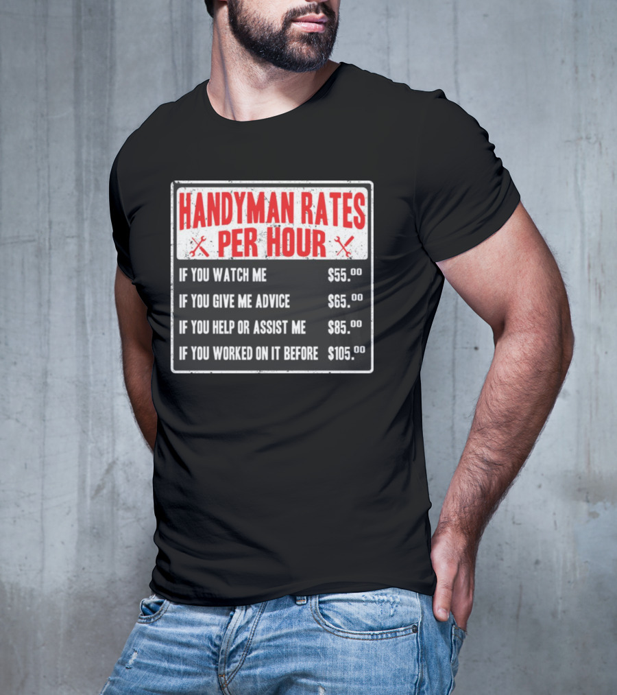 Handyman Rates Per Hour If You Watch Give Advice Help Assist Worked On Before T-Shirt