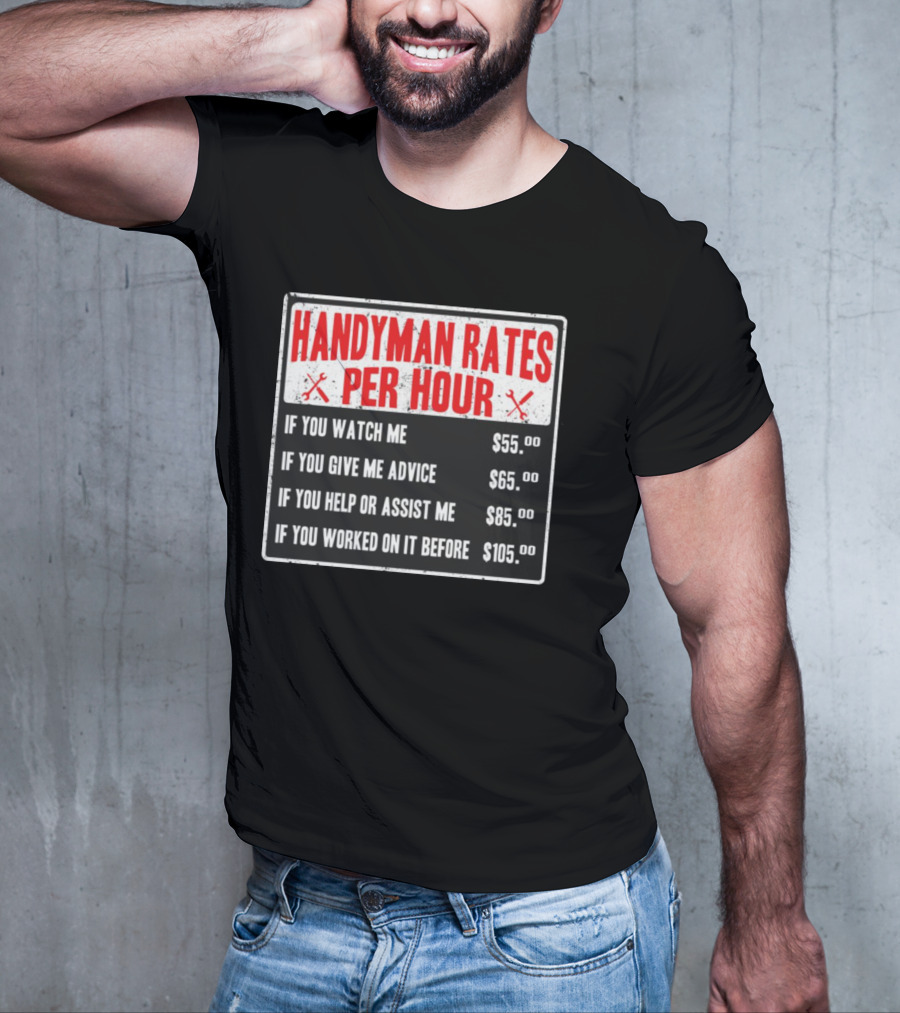 Handyman Rates Per Hour If You Watch Give Advice Help Assist Worked On Before T-Shirt