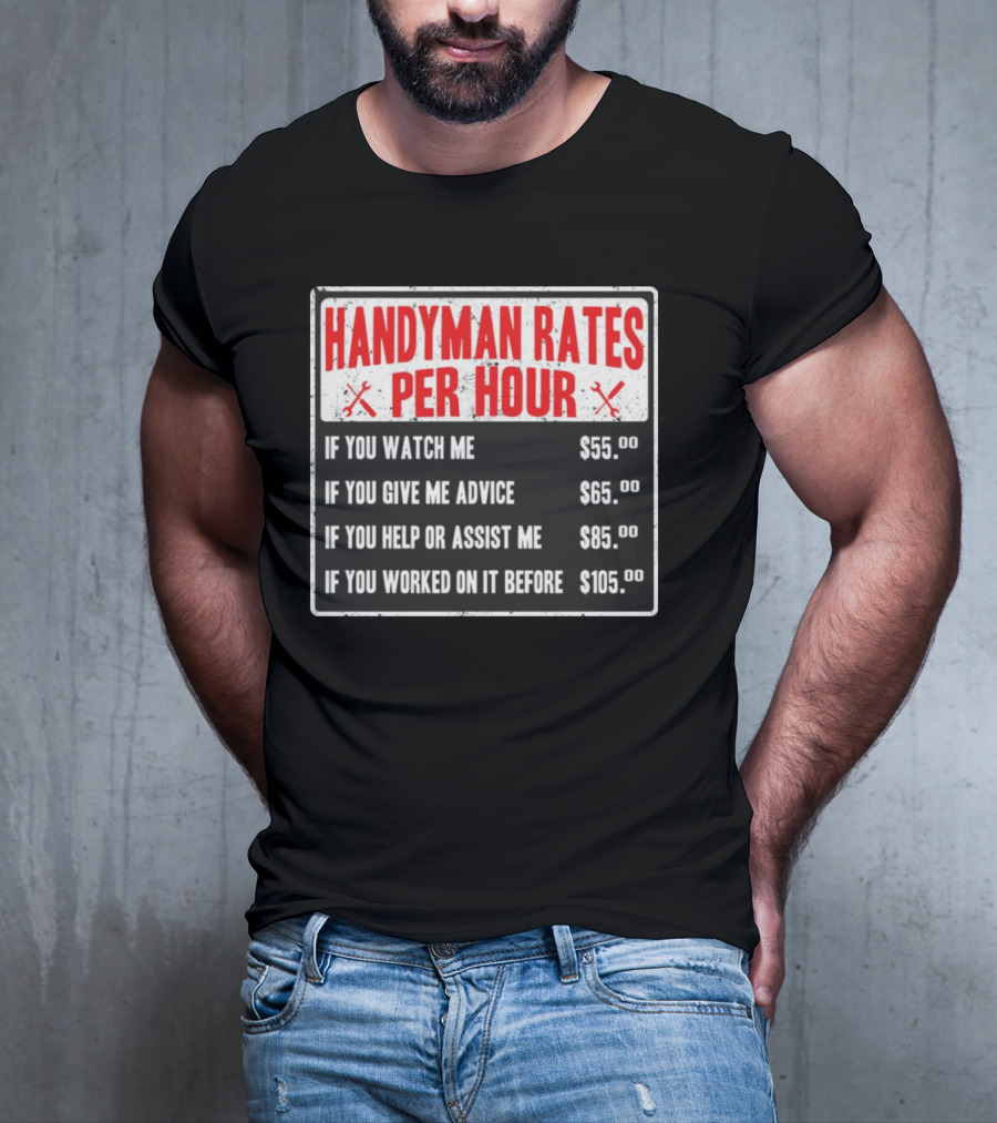 Handyman Rates Per Hour If You Watch Give Advice Help Assist Worked On Before T-Shirt