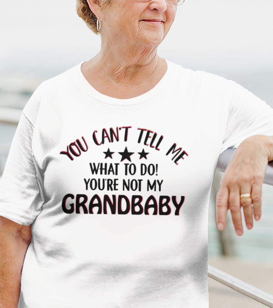 YOU CAN’T TELL ME WHAT TO DO YOU’RE NOT MY GRANDBABY STARS T-Shirt