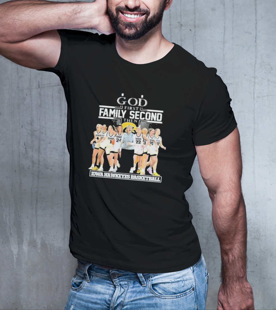 God First Family Second Then Iowa Hawkeyes Basketball Fan T-Shirt