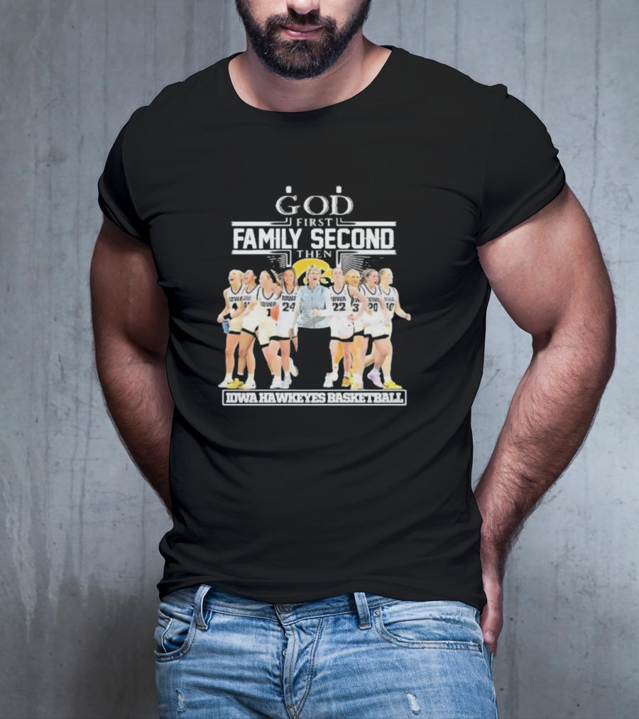 God First Family Second Then Iowa Hawkeyes Basketball Fan T-Shirt