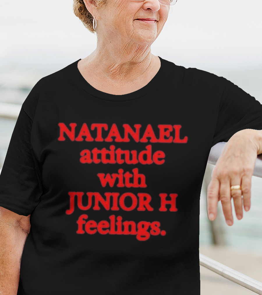 Nostalgia Natanael Attitude With Junior H Feelings T-Shirt