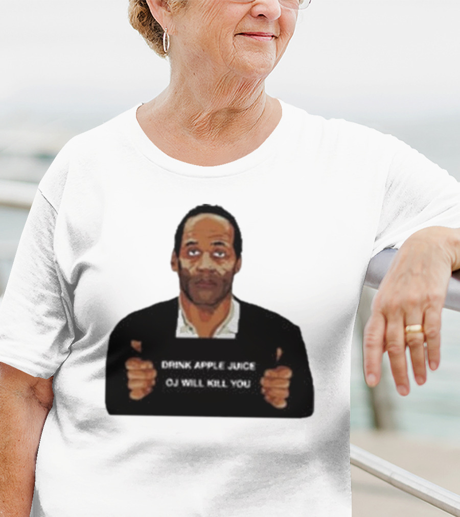 O J Simpson Drink Apple Juice OJ Will Kill You T-Shirt