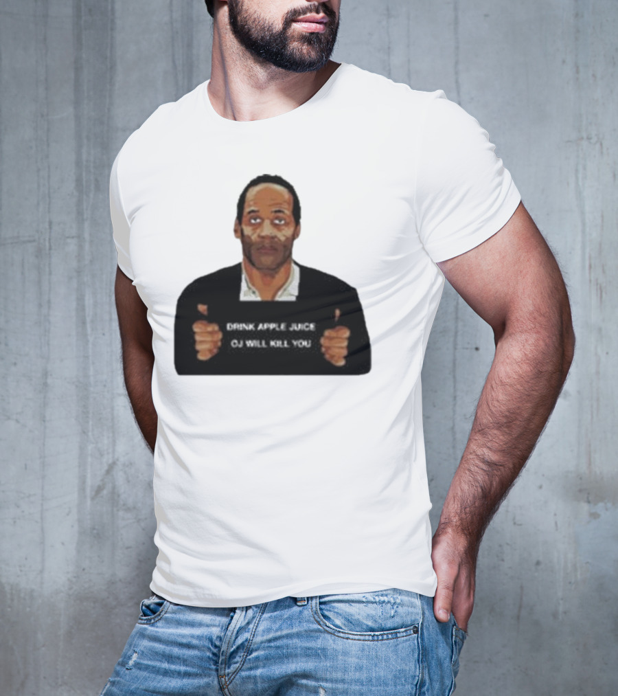 O J Simpson Drink Apple Juice OJ Will Kill You T-Shirt