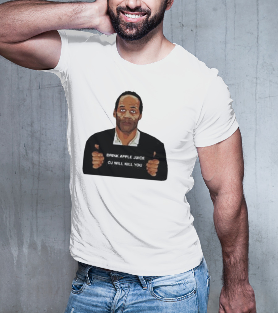 O J Simpson Drink Apple Juice OJ Will Kill You T-Shirt