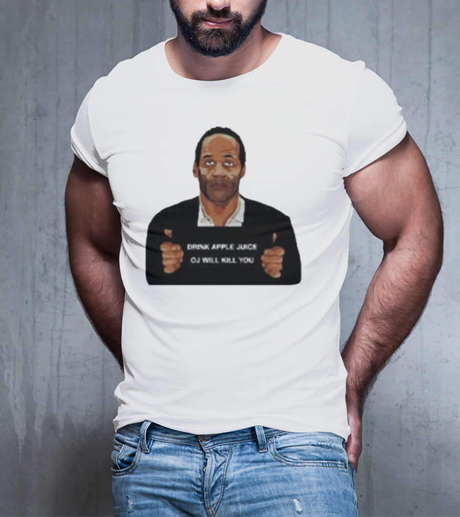 O J Simpson Drink Apple Juice OJ Will Kill You T-Shirt