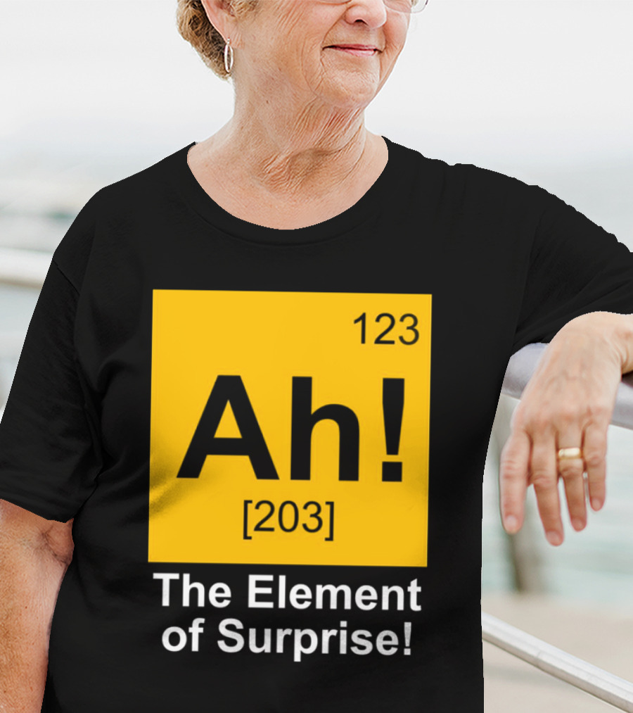 123 Ah 203 The Element Of Surprise T-Shirt