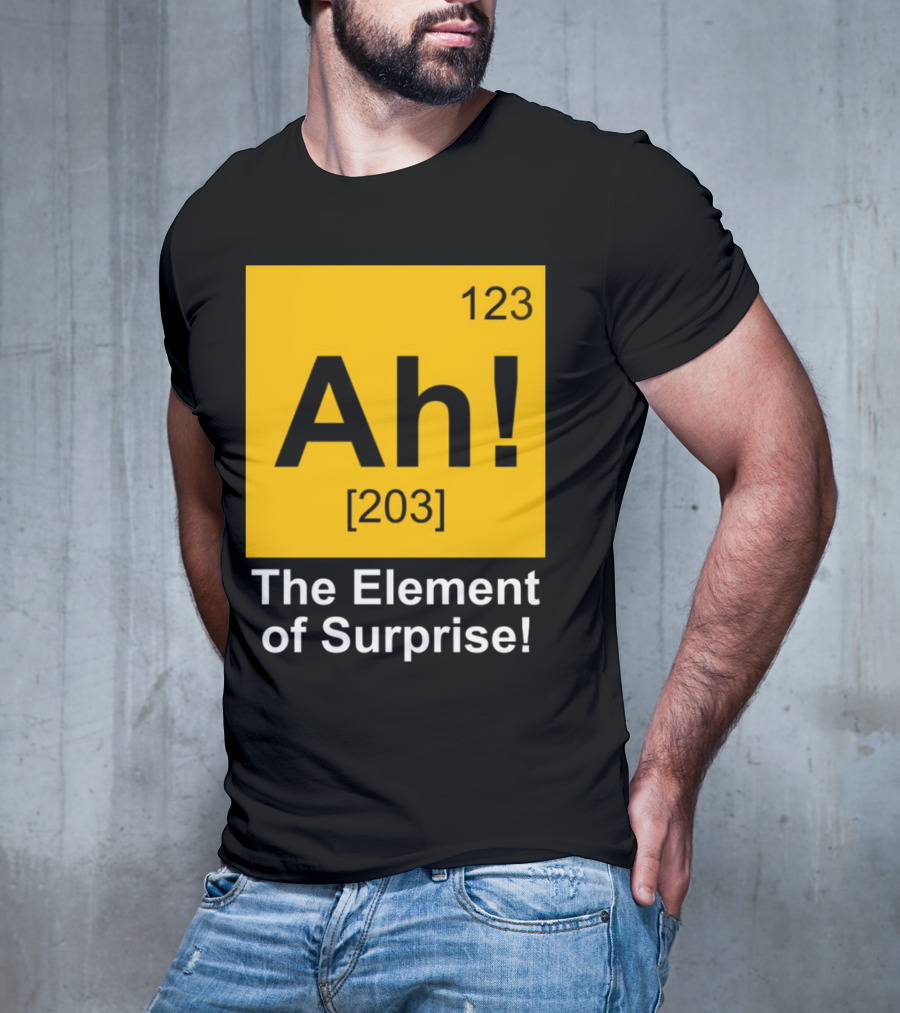 123 Ah 203 The Element Of Surprise T-Shirt