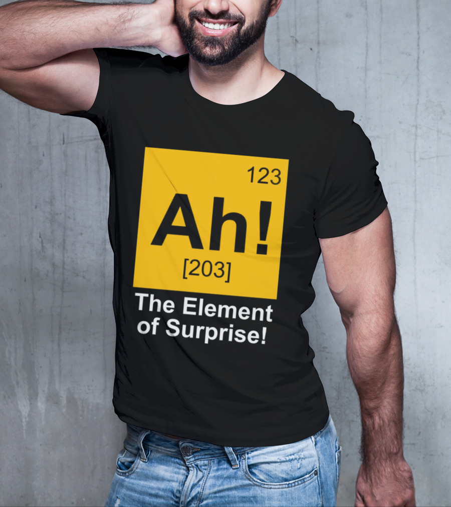 123 Ah 203 The Element Of Surprise T-Shirt