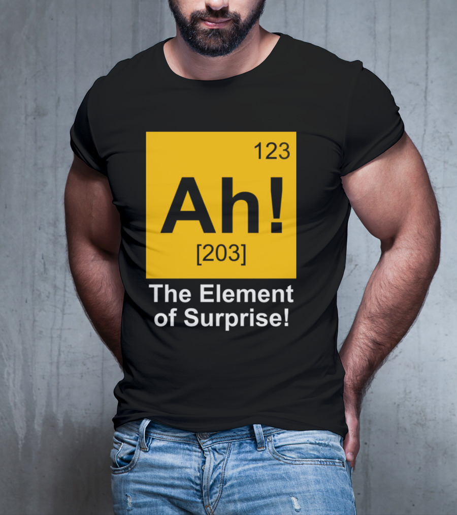 123 Ah 203 The Element Of Surprise T-Shirt