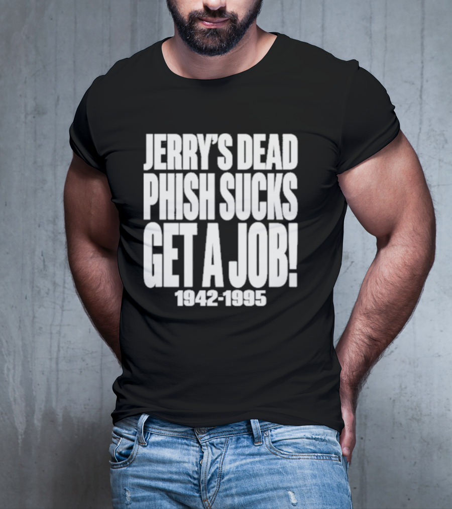 Chandler Rome Jerry’s Dead Phish Sucks Get A Job 1942-1995 T-Shirt