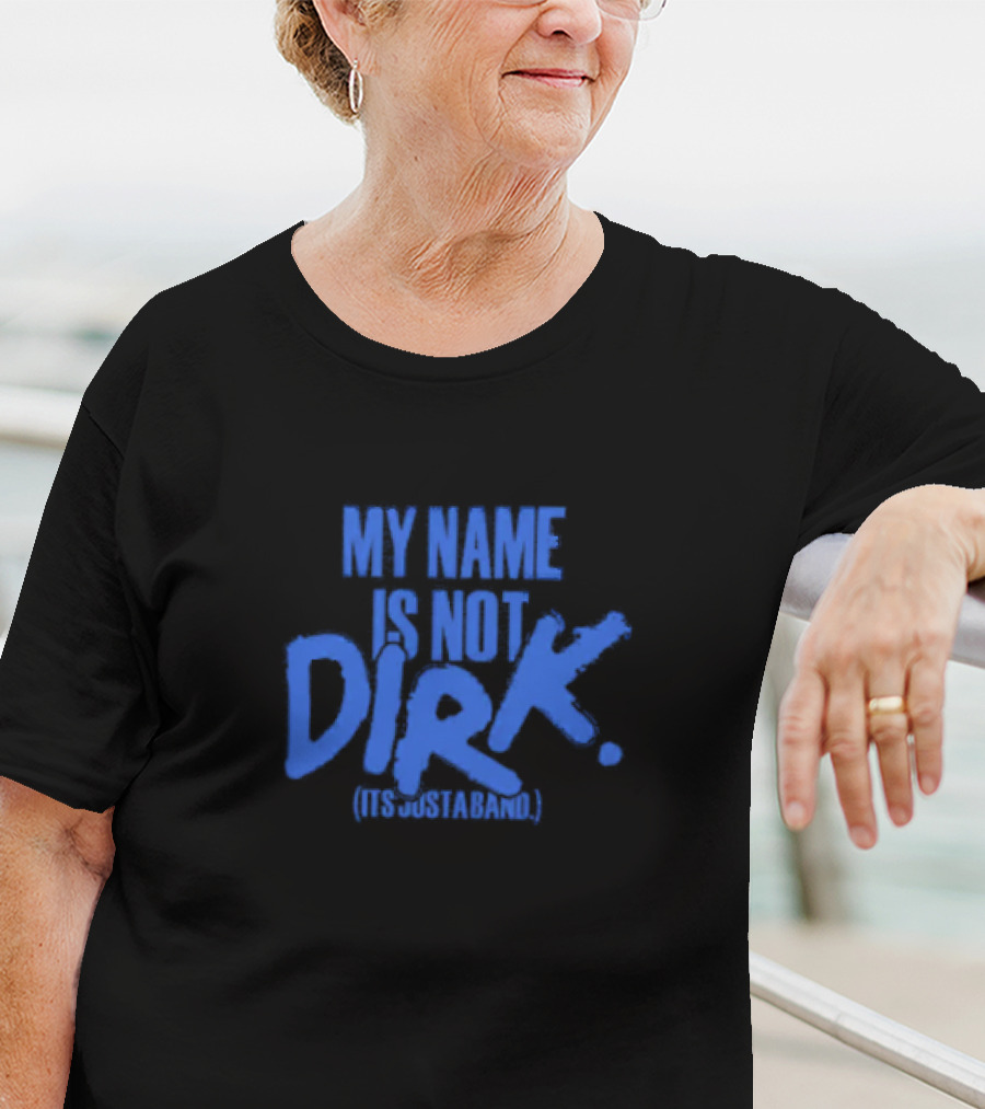 MY NAME IS NOT DIRK ITS JUST A BAND T-Shirt