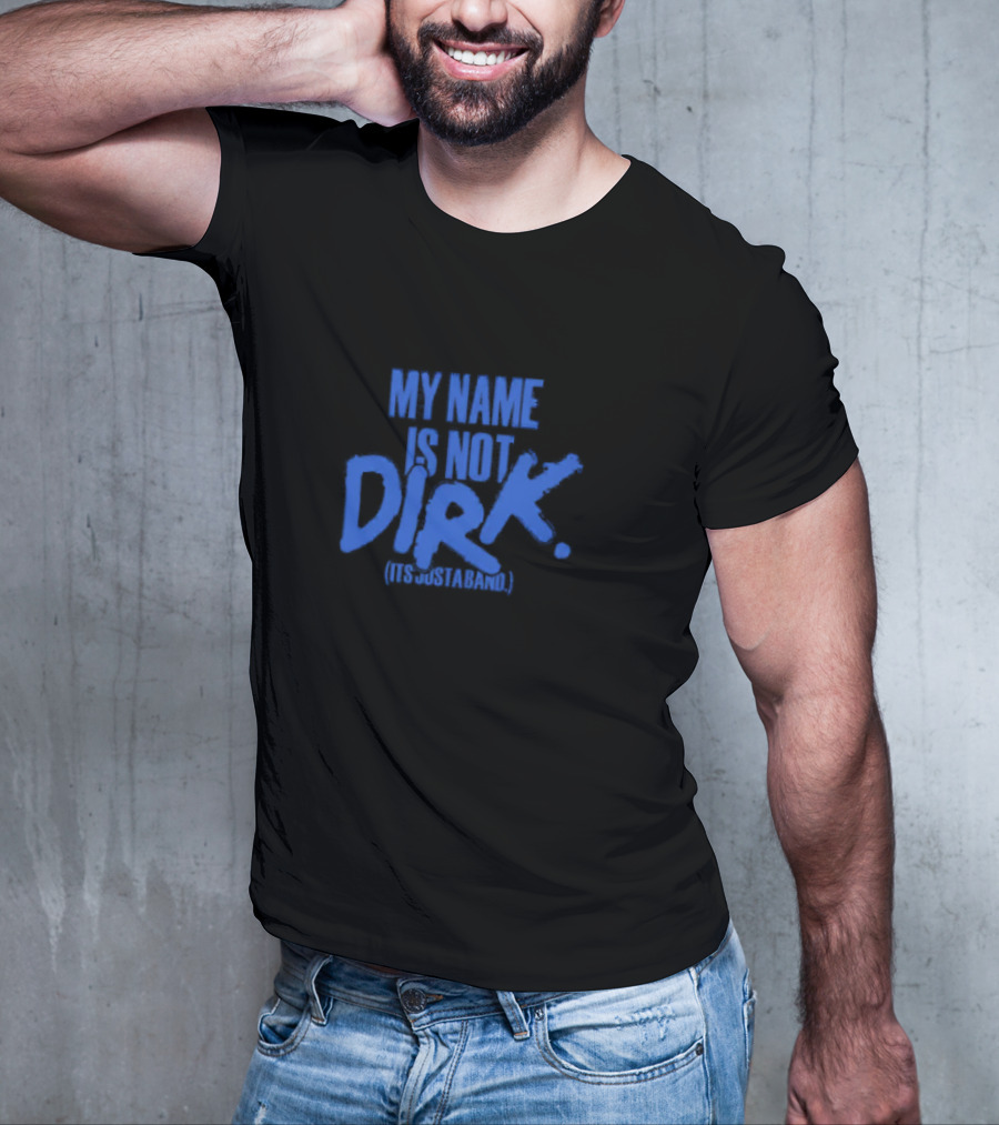 MY NAME IS NOT DIRK ITS JUST A BAND T-Shirt