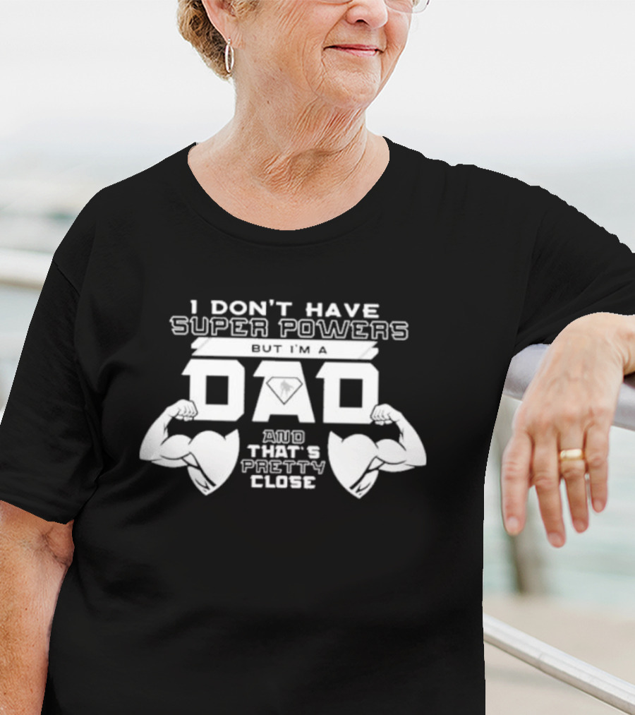 I Don’t Have Super Powers But I’m A Dad And That’s Pretty Close Muscular Fatherhood Symbolism T-Shirt