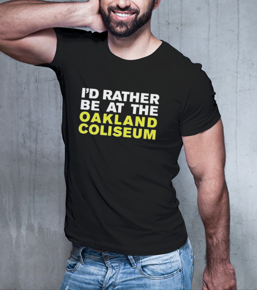 I’d Rather Be At The Oakland Coliseum T-Shirt