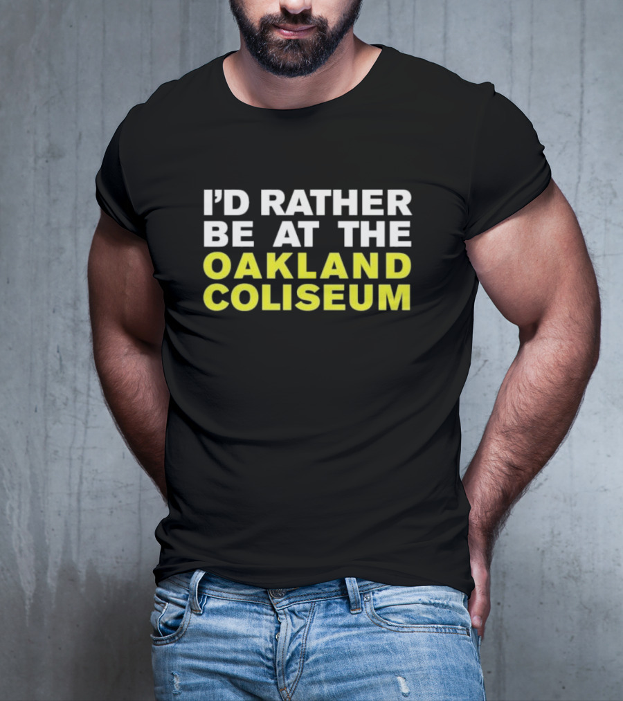 I’d Rather Be At The Oakland Coliseum T-Shirt