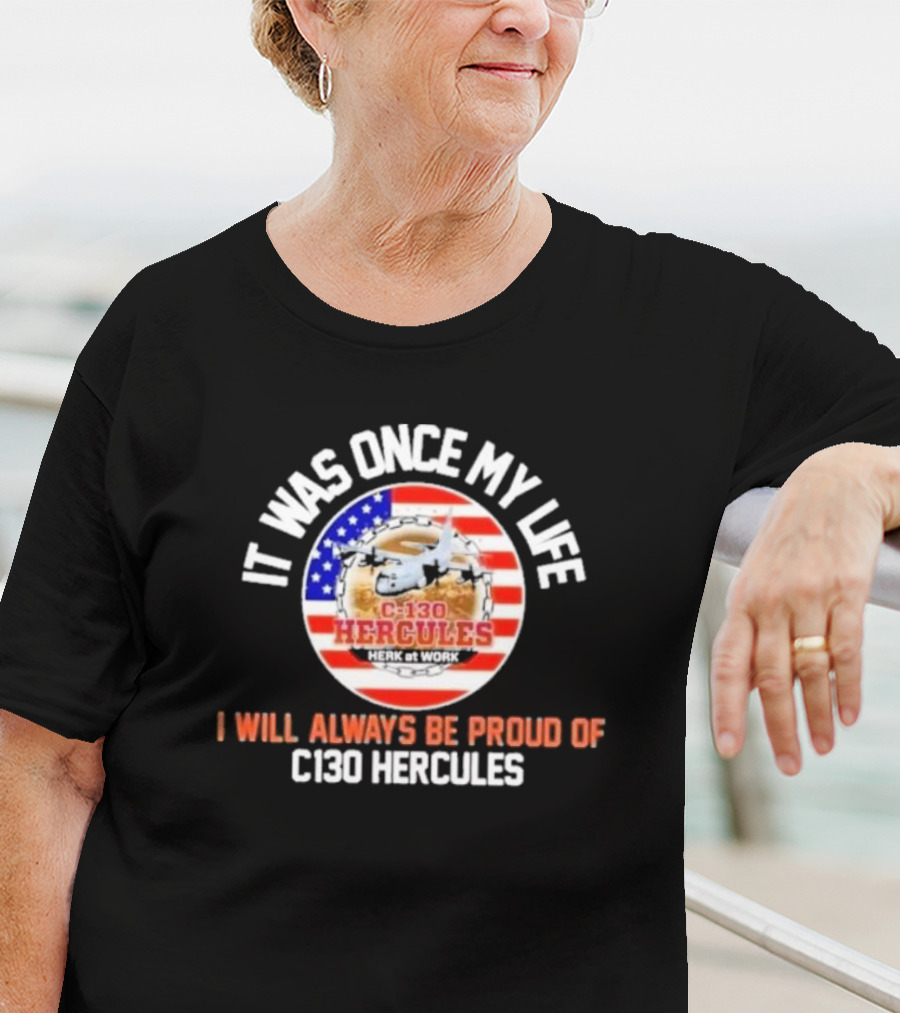 It Was Once My Life Herk At Work I Will Always Be Proud Of C-130 Hercules T-Shirt
