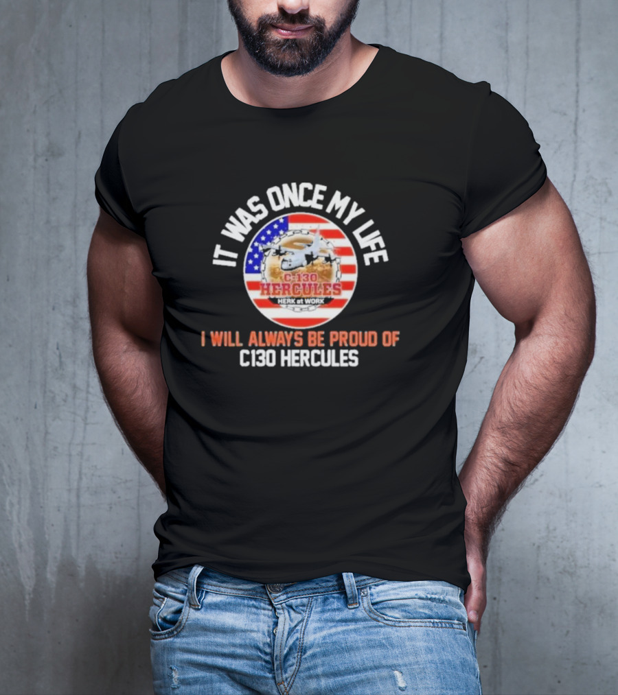 It Was Once My Life Herk At Work I Will Always Be Proud Of C-130 Hercules T-Shirt