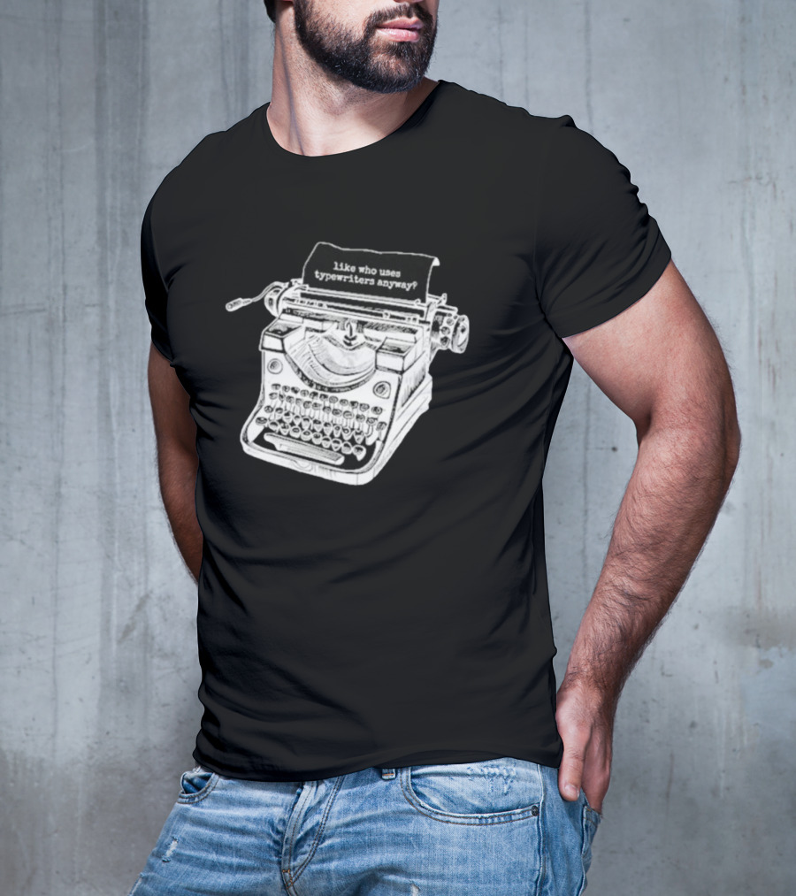 Tortured Typewriter Like Who Uses Typewriters Anyway Vintage Machine T-Shirt