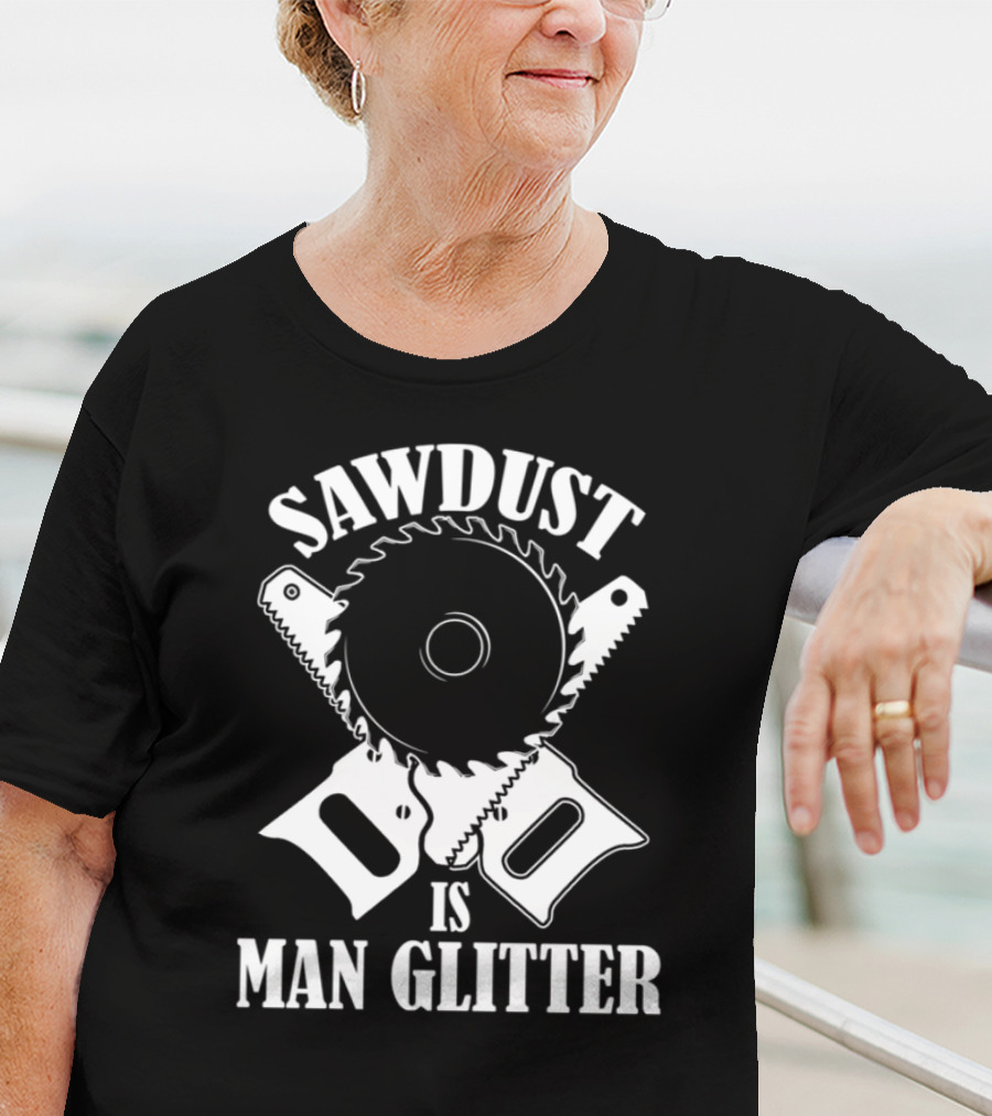 Sawdust Is Man Glitter Circular Saw And Hand Tools Image T-Shirt