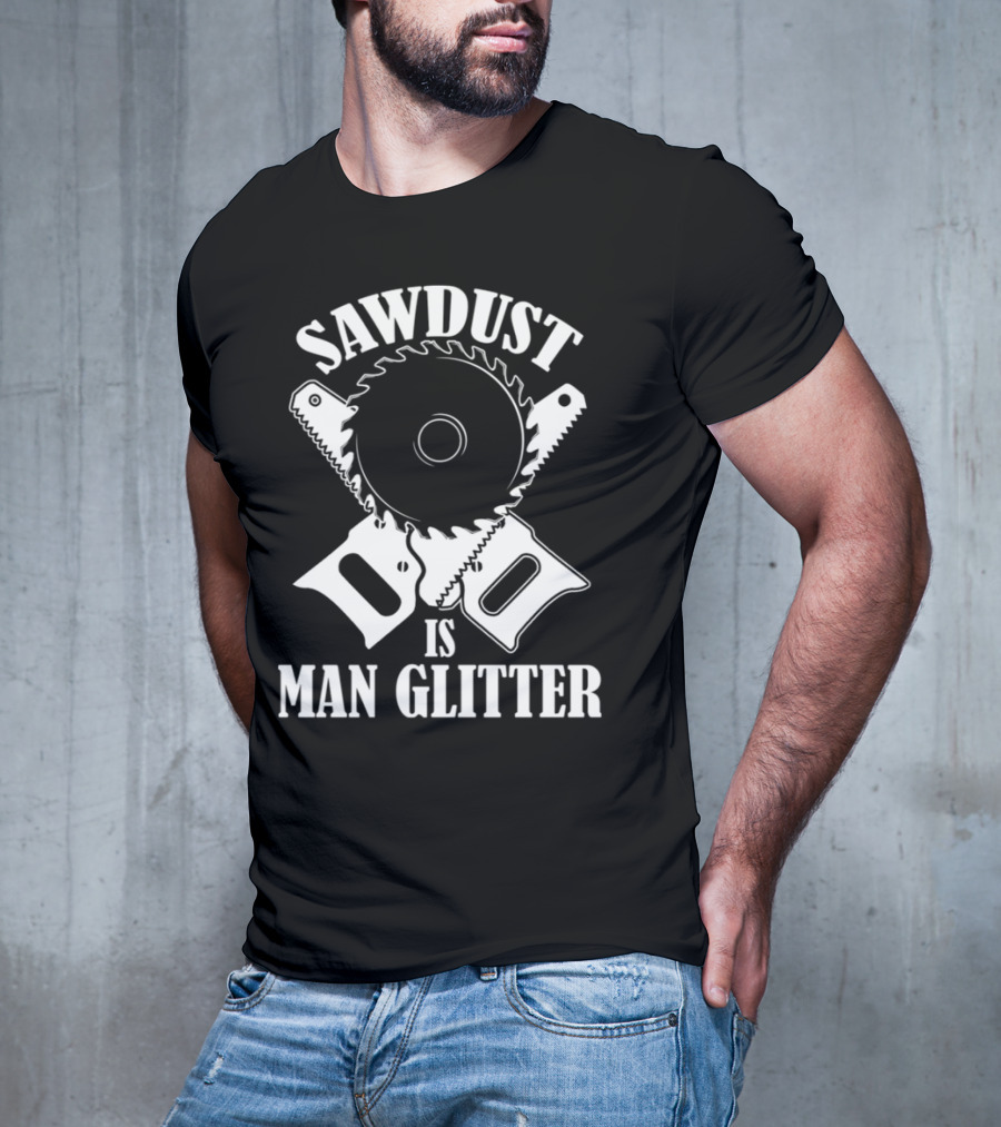 Sawdust Is Man Glitter Circular Saw And Hand Tools Image T-Shirt