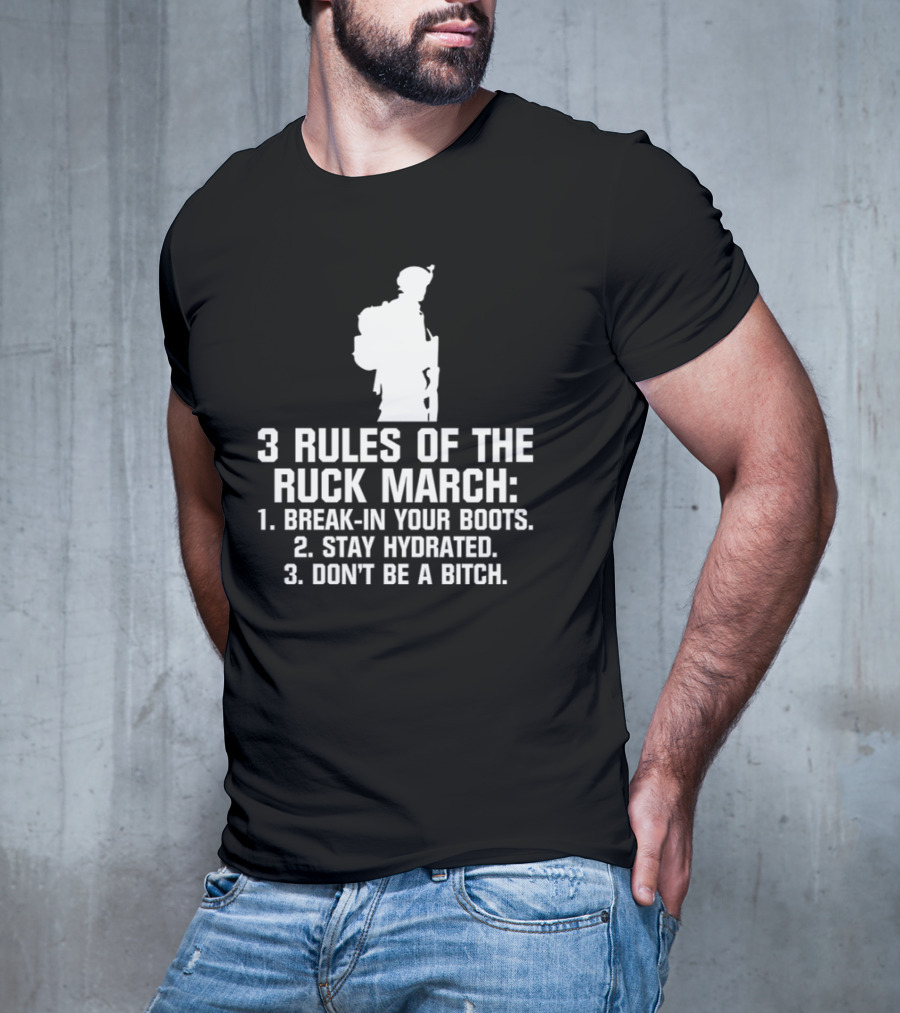 3 Rules Of The Ruck March Break-In Your Boots Stay Hydrated Don't Be A Bitch T-Shirt