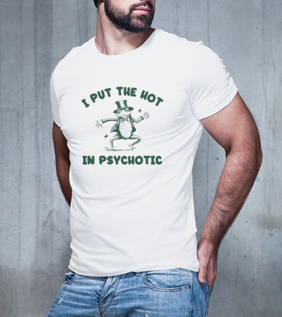 I Put The Hot In Psychotic Dancing Frog Wearing Hat And Sunglasses T-Shirt