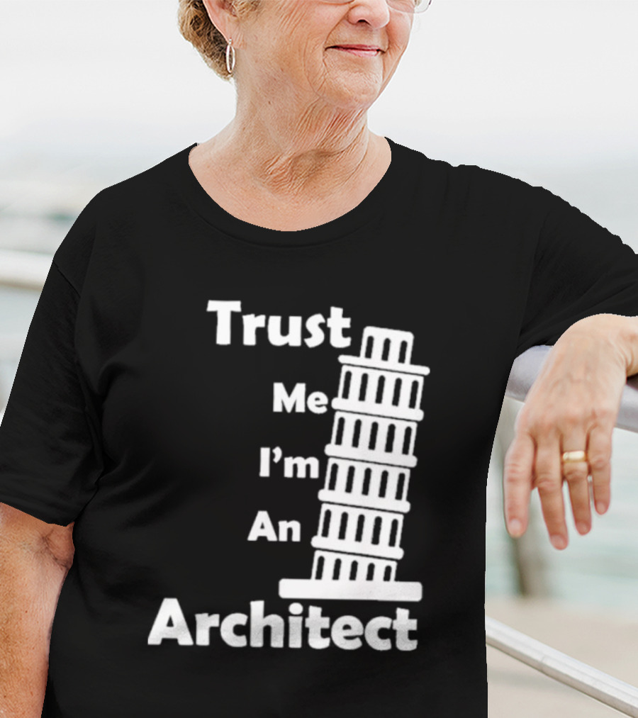 Trust Me I’m An Architect Leaning Tower Of Pisa T-Shirt