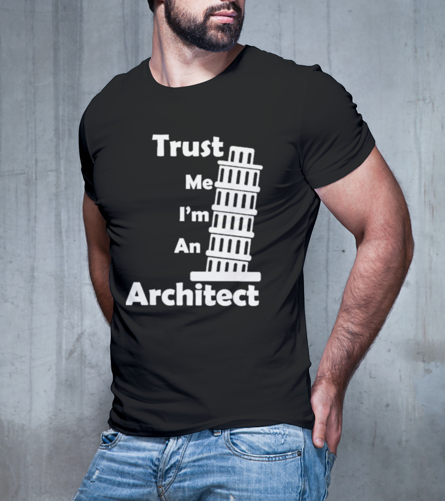 Trust Me I’m An Architect Leaning Tower Of Pisa T-Shirt