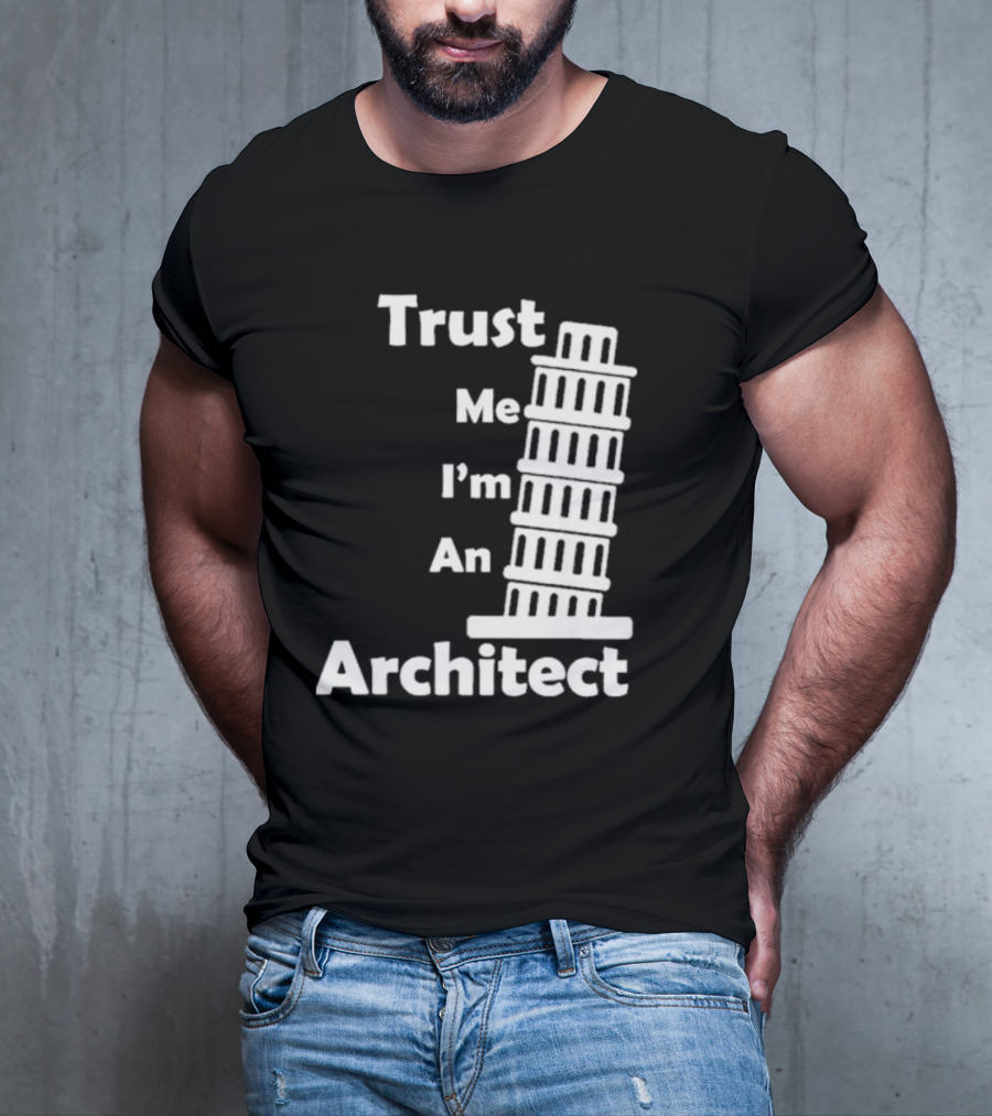 Trust Me I’m An Architect Leaning Tower Of Pisa T-Shirt