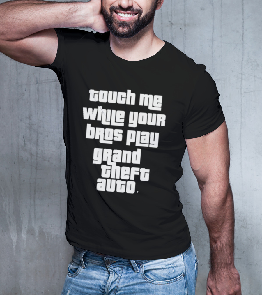 Touch Me While Your Bros Play Grand Theft Auto T-Shirt