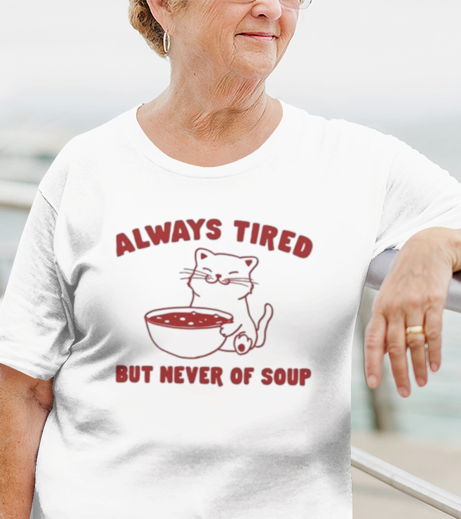 Always Tired But Never Of Soup Cat T-Shirt