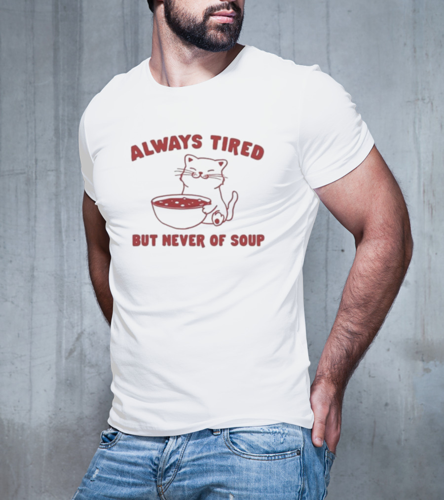 Always Tired But Never Of Soup Cat T-Shirt