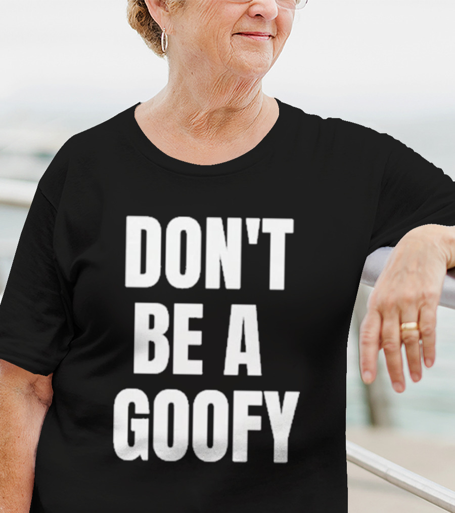 DON'T BE A GOOFY T-Shirt