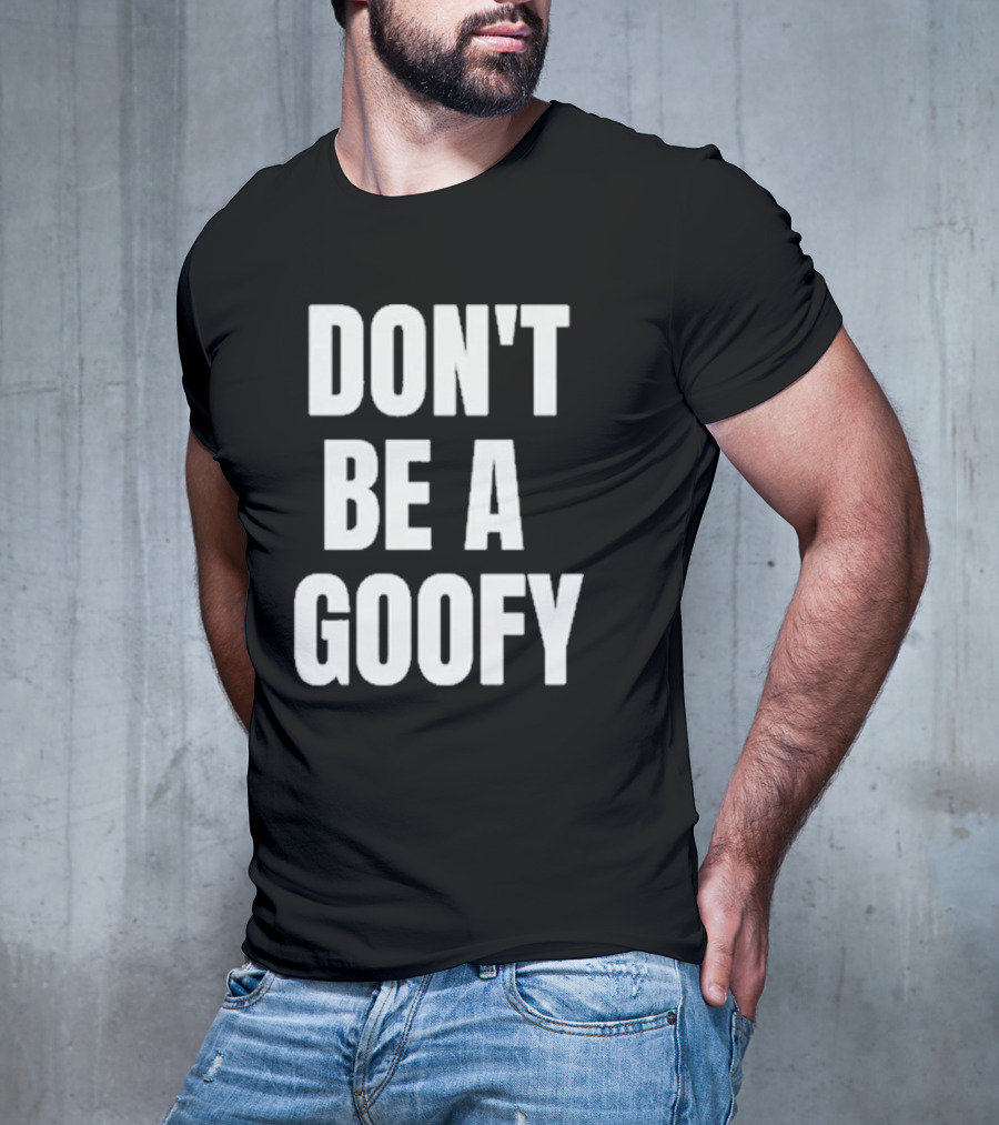 DON'T BE A GOOFY T-Shirt