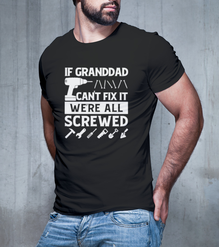 If Grandad Can’t Fix It We’re All Screwed Drill Tools Wrench Saw Screws T-Shirt